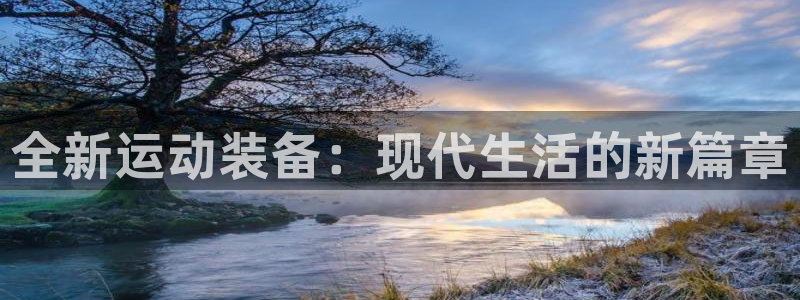 意昂4代理：全新运动装备：现代生活的新篇章