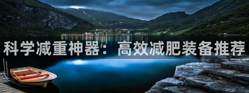 意昂4娱乐平台：科学减重神器：高效减肥装备推荐