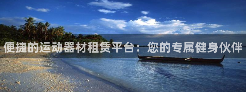 意昂体育4注册：便捷的运动器材租赁平台：您的专属健身