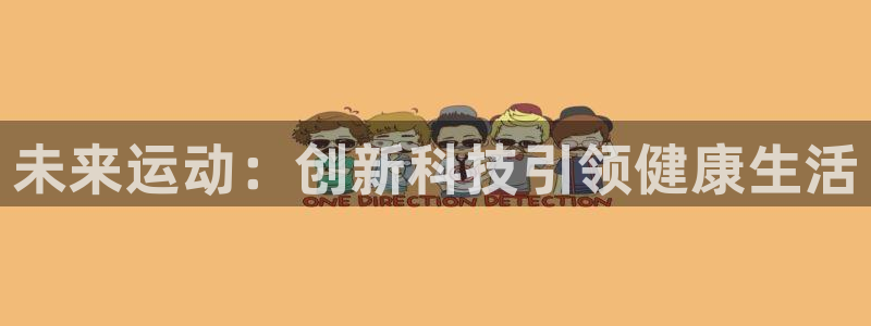 意昂体育4招商电话是多少啊：未来运动：创新科技引领健