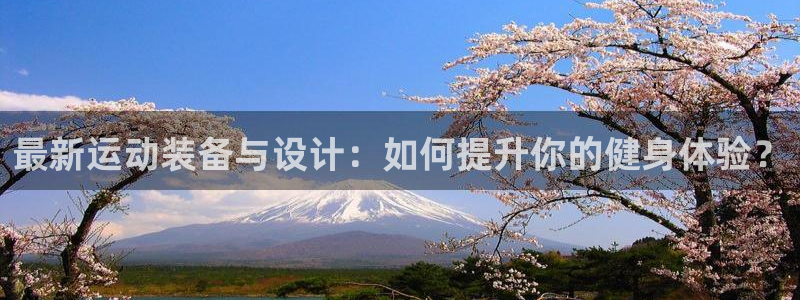 意昂体育4招商：最新运动装备与设计：如何提升你的健身