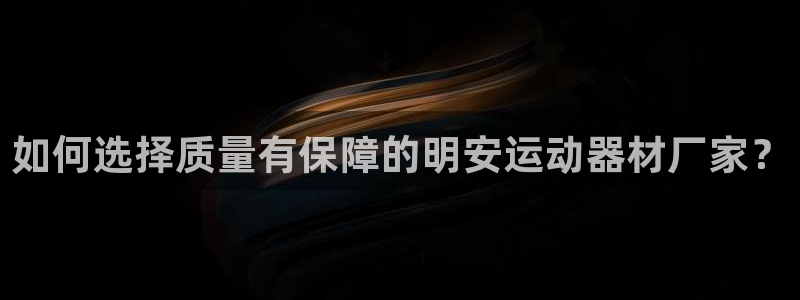 意昂体育4平台假的吗是真的吗：如何选择质量有保障的明