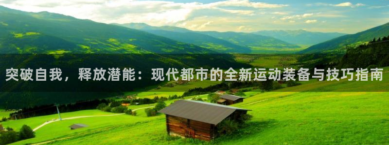 意昂体育4平台注册流程图：突破自我，释放潜能：现代都