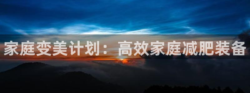 意昂4新能源：家庭变美计划：高效家庭减肥装备