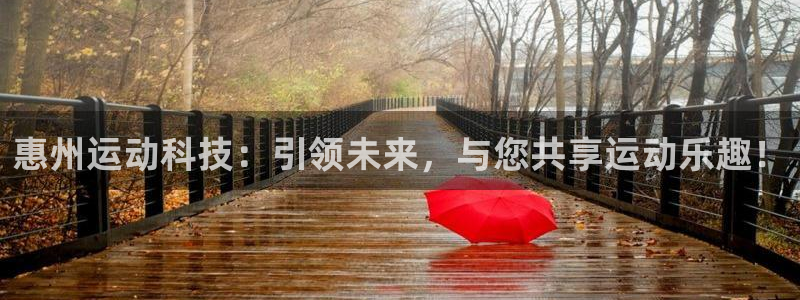 意昂体育4招商电话地址是多少：惠州运动科技：引领未来