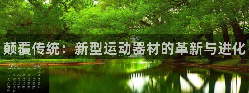 意昂4集团官网首页网址：颠覆传统：新型运动器材的革新