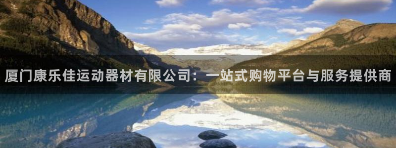 意昂4娱乐平台：厦门康乐佳运动器材有限公司：一站式购