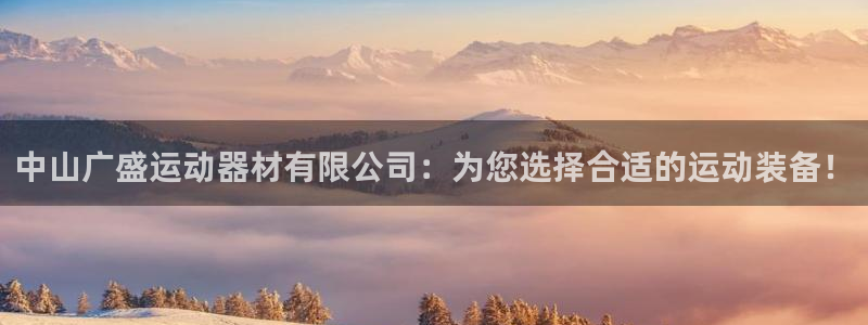 意昂4集团E.ON：中山广盛运动器材有限公司：为您选