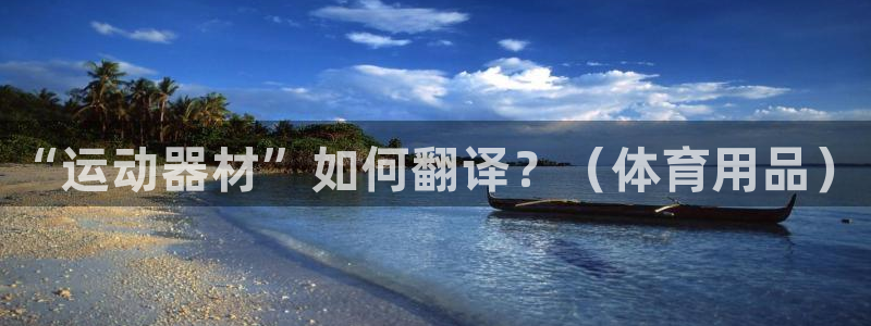 意昂体育4平台假的吗是真的吗吗：“运动器材”如何翻译