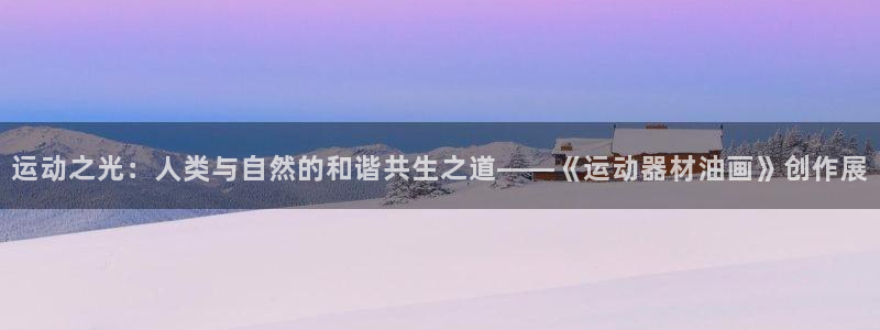 意昂4开户：运动之光：人类与自然的和谐共生之道——《