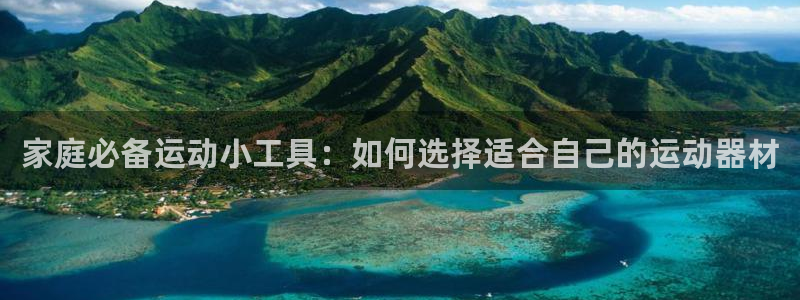 意昂4科技：家庭必备运动小工具：如何选择适合自己的运