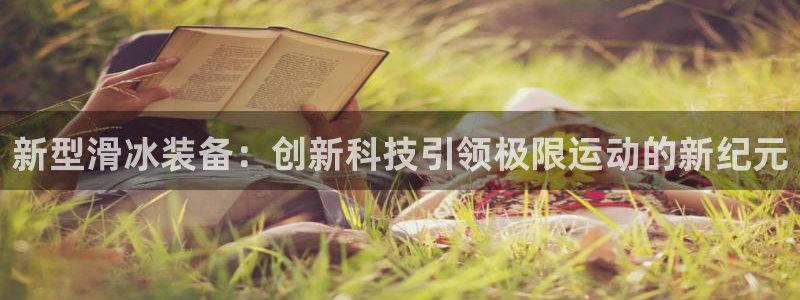 意昂体育4娱乐：新型滑冰装备：创新科技引领极限运动的