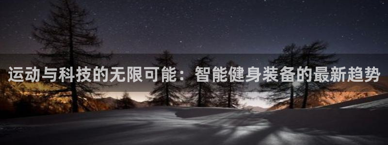 意昂体育4平台注册流程图：运动与科技的无限可能：智能