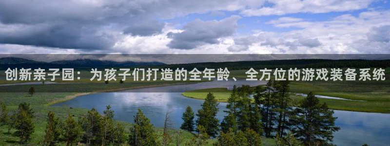 意昂体育4平台是正规平台吗：创新亲子园：为孩子们打造